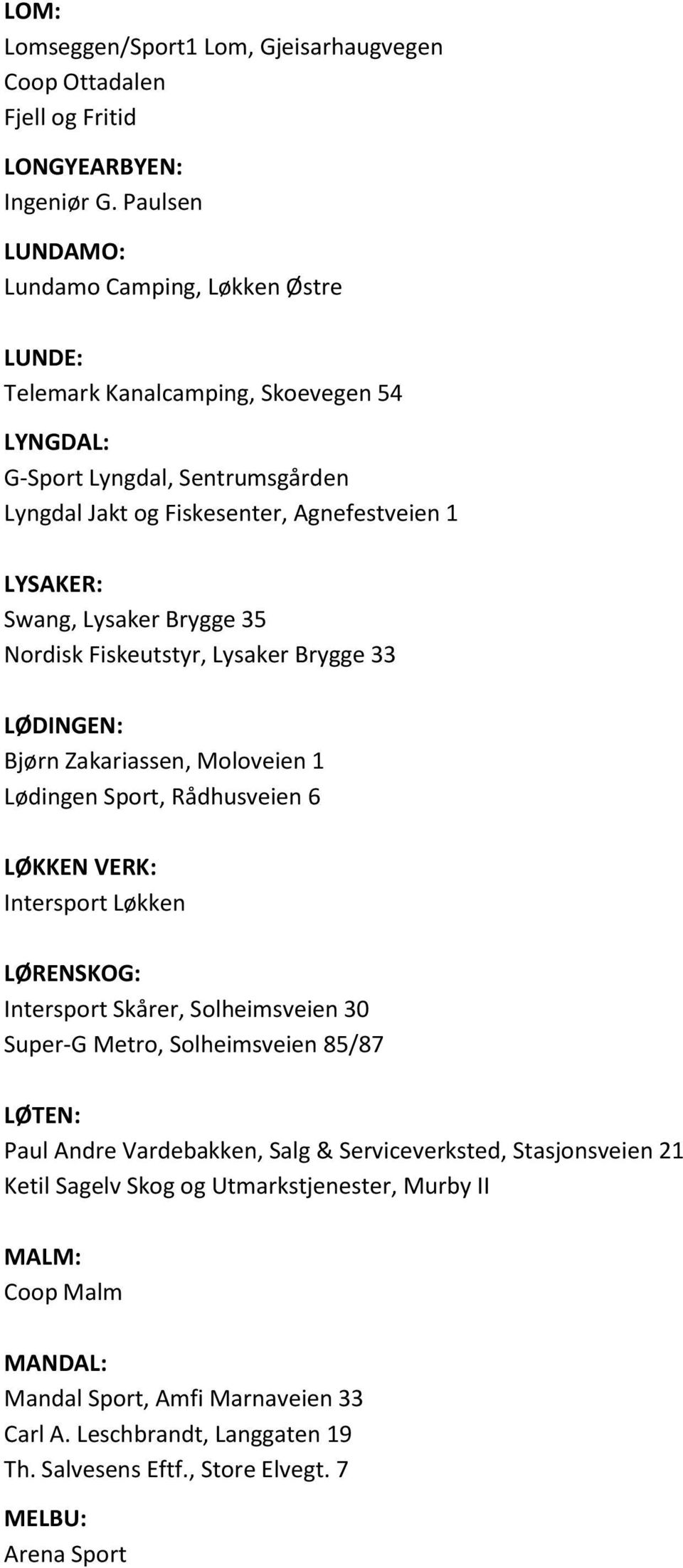 Brygge 35 Nordisk Fiskeutstyr, Lysaker Brygge 33 LØDINGEN: Bjørn Zakariassen, Moloveien 1 Lødingen Sport, Rådhusveien 6 LØKKEN VERK: Intersport Løkken LØRENSKOG: Intersport Skårer, Solheimsveien 30