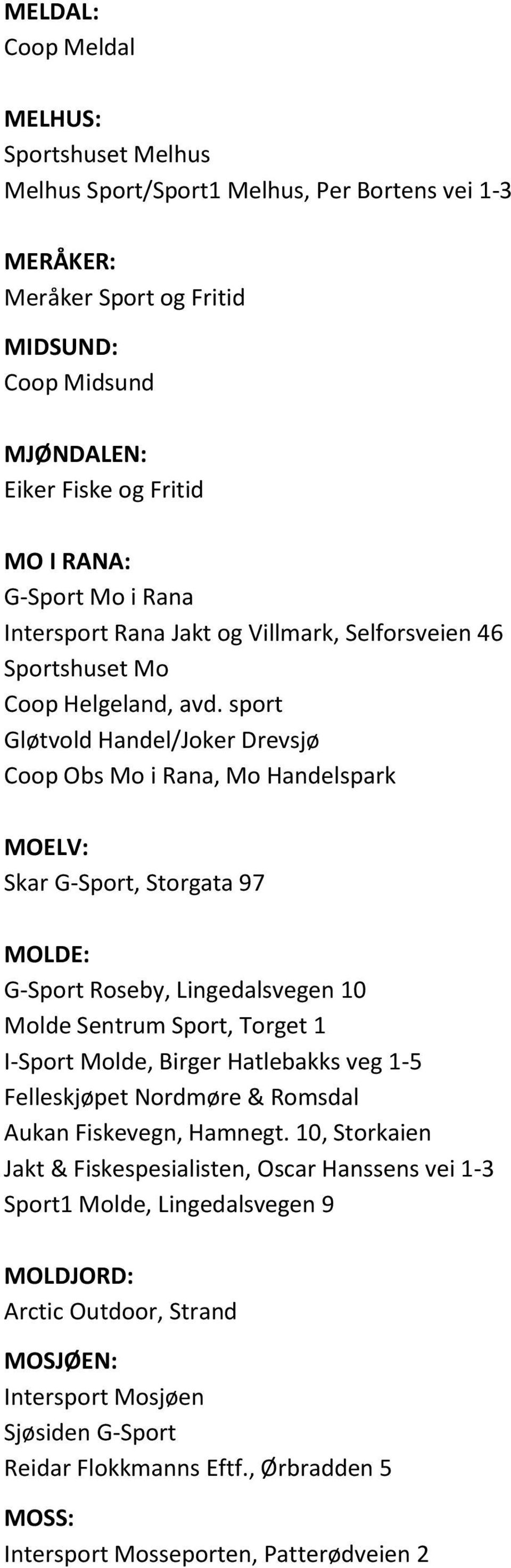 sport Gløtvold Handel/Joker Drevsjø Coop Obs Mo i Rana, Mo Handelspark MOELV: Skar G-Sport, Storgata 97 MOLDE: G-Sport Roseby, Lingedalsvegen 10 Molde Sentrum Sport, Torget 1 I-Sport Molde, Birger