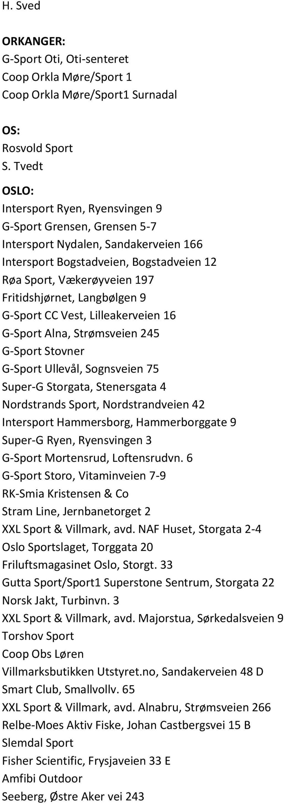 Langbølgen 9 G-Sport CC Vest, Lilleakerveien 16 G-Sport Alna, Strømsveien 245 G-Sport Stovner G-Sport Ullevål, Sognsveien 75 Super-G Storgata, Stenersgata 4 Nordstrands Sport, Nordstrandveien 42