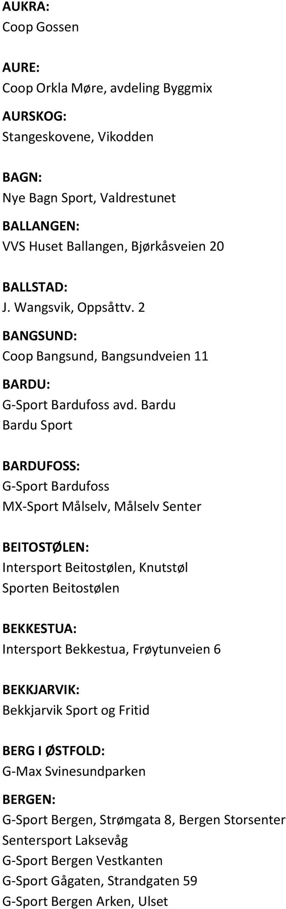 Bardu Bardu Sport BARDUFOSS: G-Sport Bardufoss MX-Sport Målselv, Målselv Senter BEITOSTØLEN: Intersport Beitostølen, Knutstøl Sporten Beitostølen BEKKESTUA: Intersport Bekkestua,