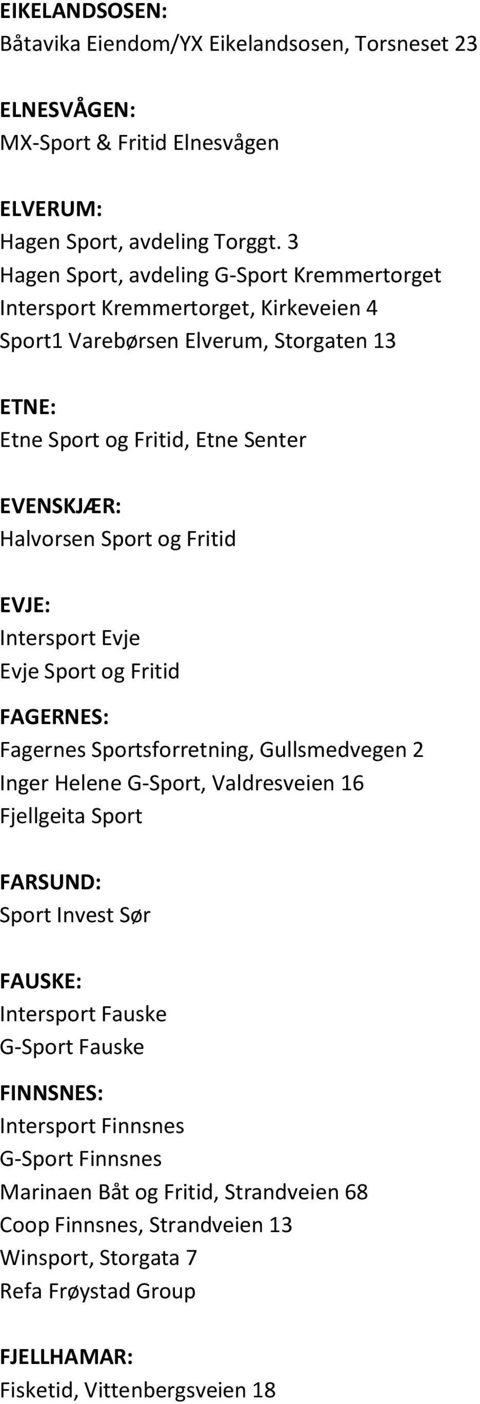 Sport og Fritid EVJE: Intersport Evje Evje Sport og Fritid FAGERNES: Fagernes Sportsforretning, Gullsmedvegen 2 Inger Helene G-Sport, Valdresveien 16 Fjellgeita Sport FARSUND: Sport Invest