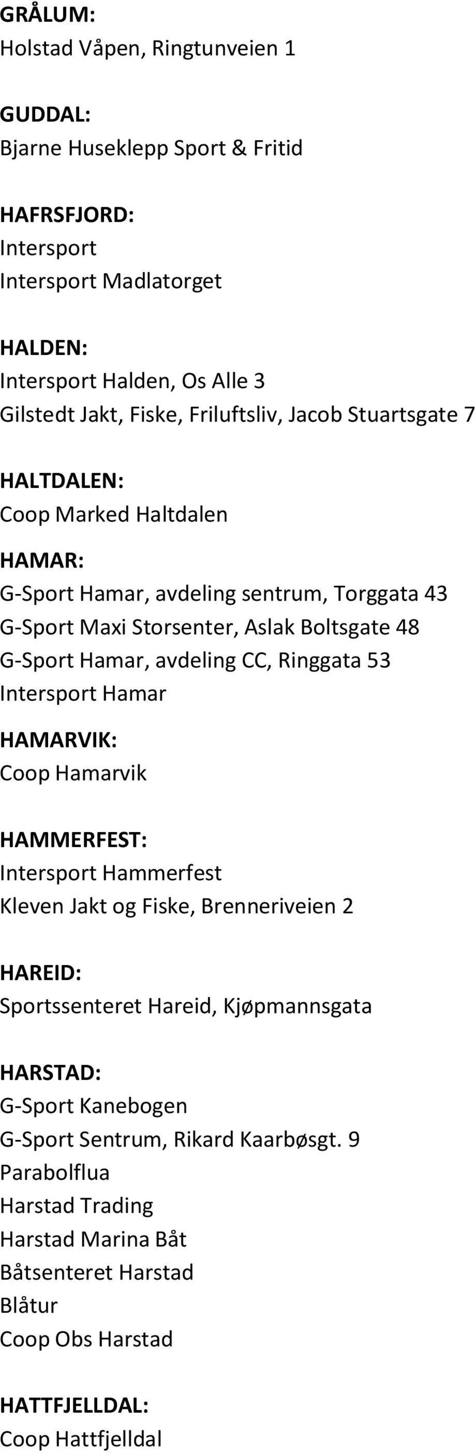 avdeling CC, Ringgata 53 Intersport Hamar HAMARVIK: Coop Hamarvik HAMMERFEST: Intersport Hammerfest Kleven Jakt og Fiske, Brenneriveien 2 HAREID: Sportssenteret Hareid, Kjøpmannsgata