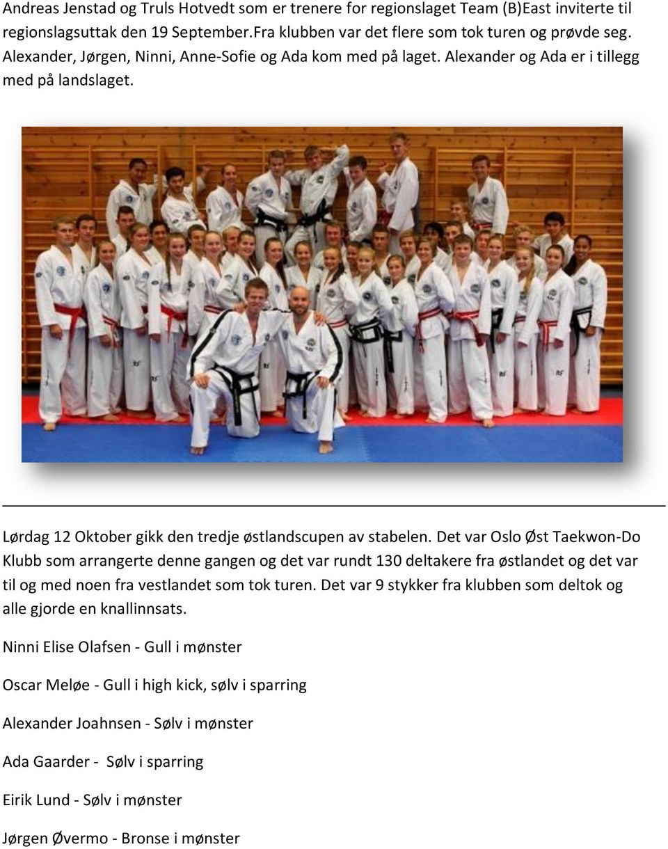 Det var Oslo Øst Taekwon-Do Klubb som arrangerte denne gangen og det var rundt 130 deltakere fra østlandet og det var til og med noen fra vestlandet som tok turen.