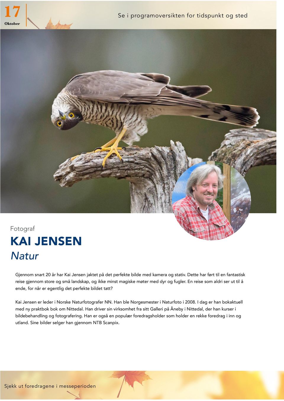 En reise som aldri ser ut til å ende, for når er egentlig det perfekte bildet tatt? ai Jensen er leder i Norske Naturfotografer NN. Han ble Norgesmester i Naturfoto i 2008.