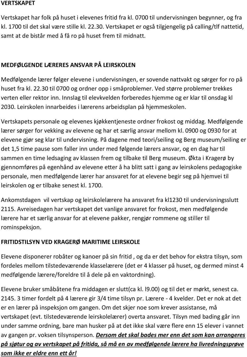 MEDFØLGENDE LÆRERES ANSVAR PÅ LEIRSKOLEN Medfølgende lærer følger elevene i undervisningen, er sovende nattvakt og sørger for ro på huset fra kl. 22.30 til 0700 og ordner opp i småproblemer.