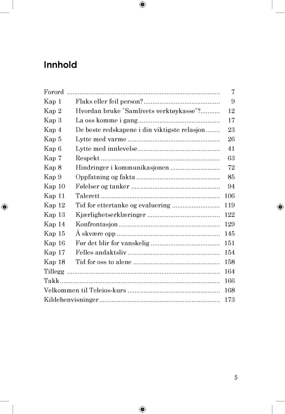 .. 72 Kap 9 Oppfatning og fakta... 85 Kap 10 Følelser og tanker... 94 Kap 11 Talerett... 106 Kap 12 Tid for ettertanke og evaluering... 119 Kap 13 Kjærlighetserklæringer.