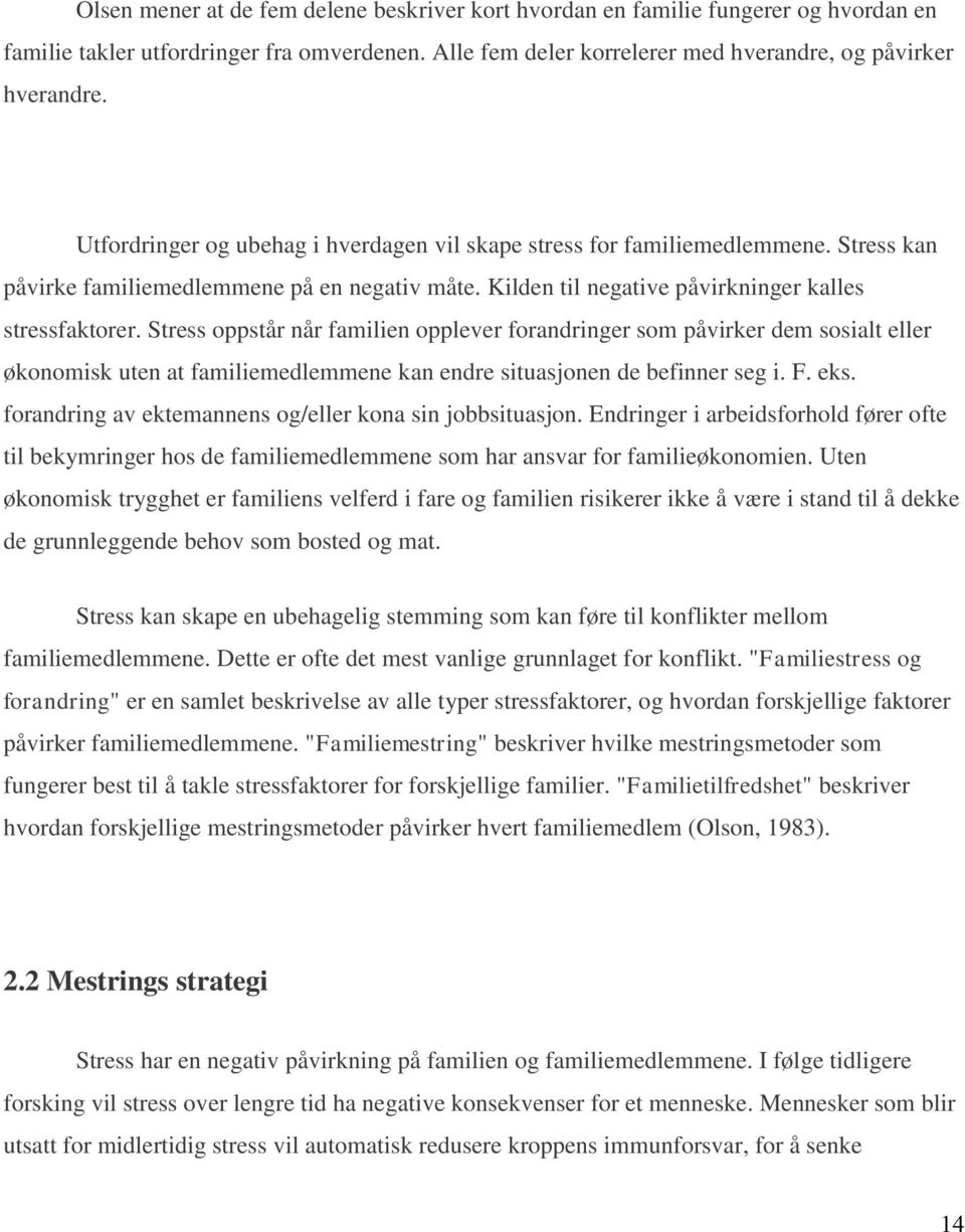 Stress oppstår når familien opplever forandringer som påvirker dem sosialt eller økonomisk uten at familiemedlemmene kan endre situasjonen de befinner seg i. F. eks.