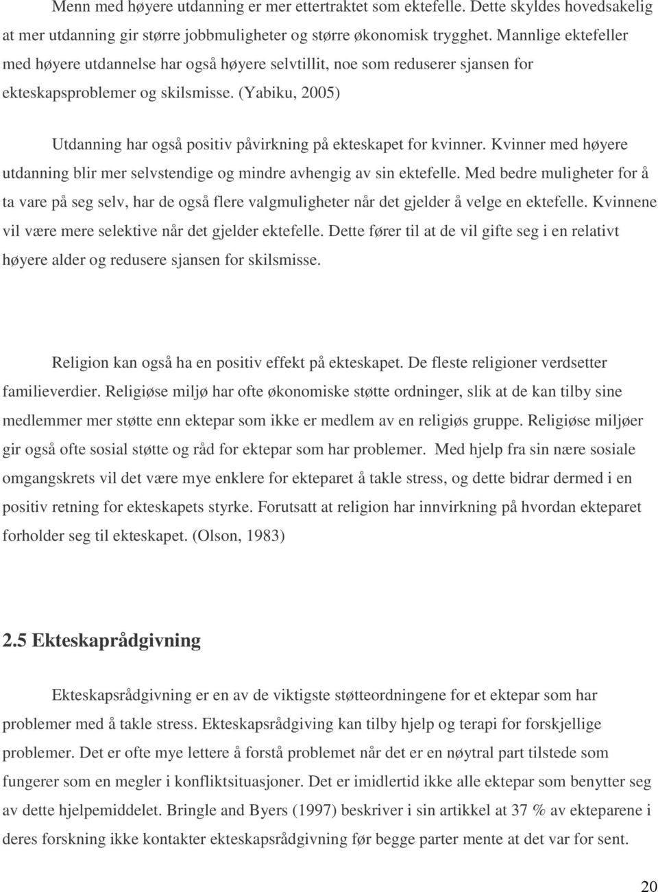 (Yabiku, 2005) Utdanning har også positiv påvirkning på ekteskapet for kvinner. Kvinner med høyere utdanning blir mer selvstendige og mindre avhengig av sin ektefelle.