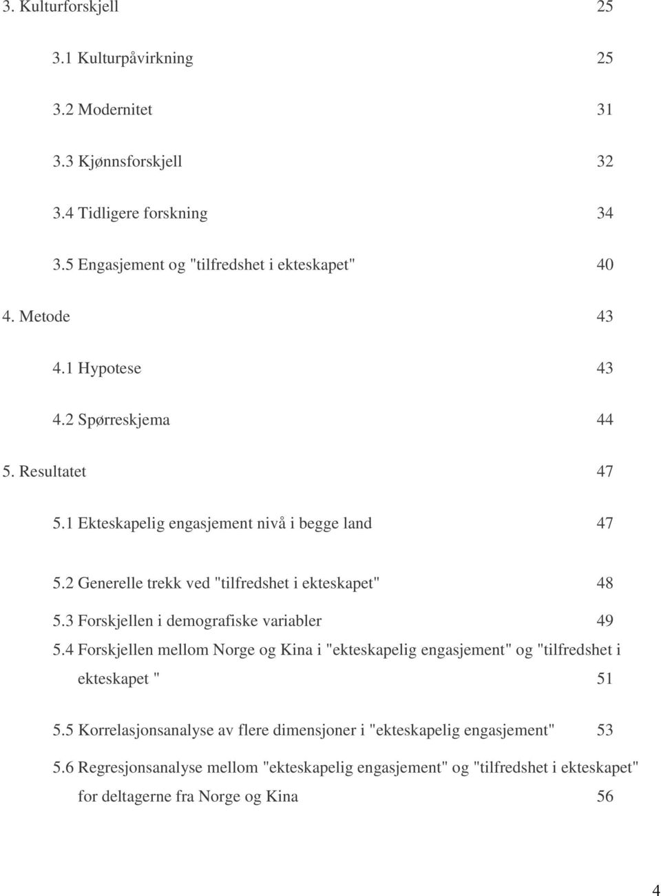 3 Forskjellen i demografiske variabler 49 5.4 Forskjellen mellom Norge og Kina i "ekteskapelig engasjement" og "tilfredshet i ekteskapet " 51 5.