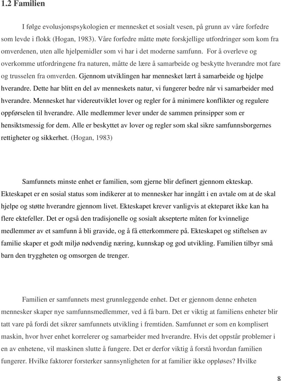 For å overleve og overkomme utfordringene fra naturen, måtte de lære å samarbeide og beskytte hverandre mot fare og trusselen fra omverden.