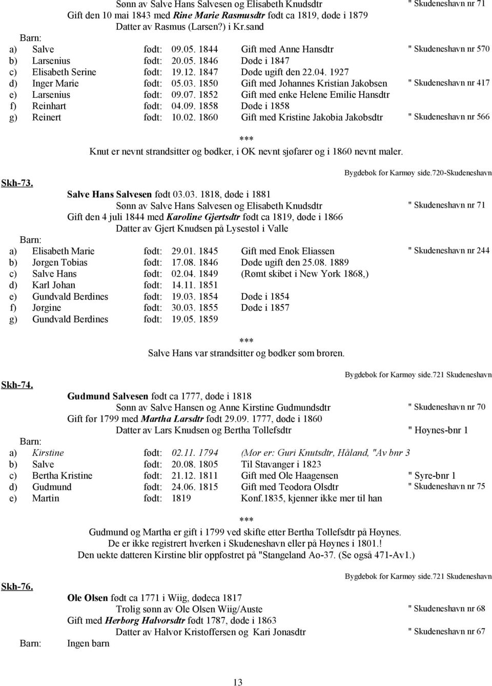 1850 Gift med Johannes Kristian Jakobsen " Skudeneshavn nr 417 e) Larsenius født: 09.07. 1852 Gift med enke Helene Emilie Hansdtr f) Reinhart født: 04.09. 1858 Døde i 1858 g) Reinert født: 10.02.