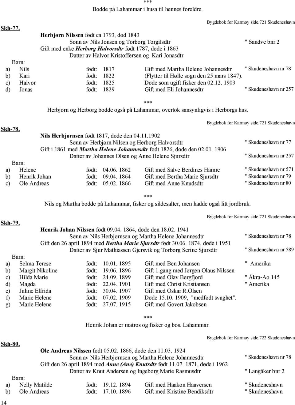 Jonasdtr a) Nils født: 1817 Gift med Martha Helene Johannesdtr " Skudeneshavn nr 78 b) Kari født: 1822 (Flytter til Hølle sogn den 25 mars 1847). c) Halvor født: 1825 Døde som ugift fisker den 02.12.