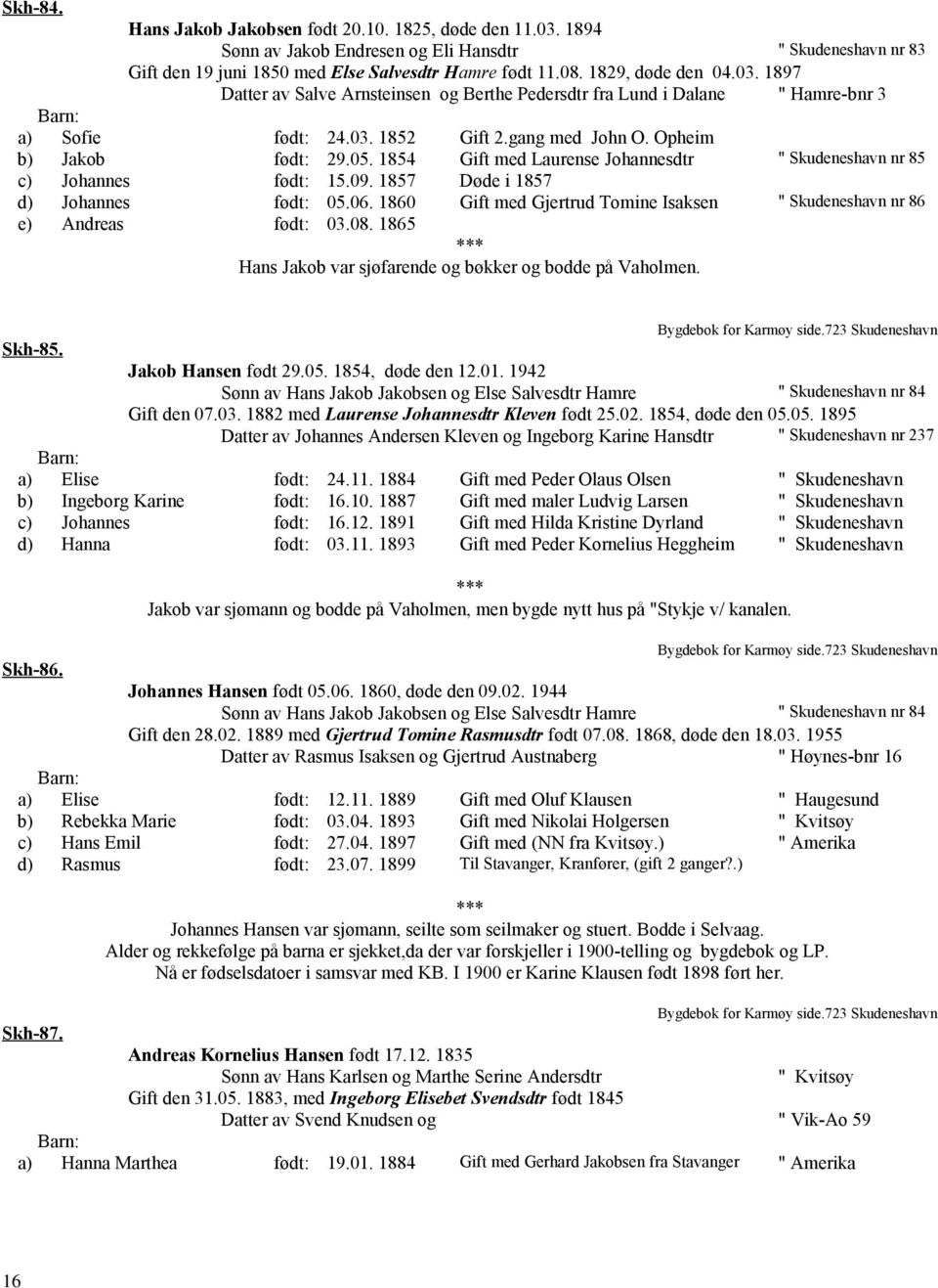 1854 Gift med Laurense Johannesdtr " Skudeneshavn nr 85 c) Johannes født: 15.09. 1857 Døde i 1857 d) Johannes født: 05.06.