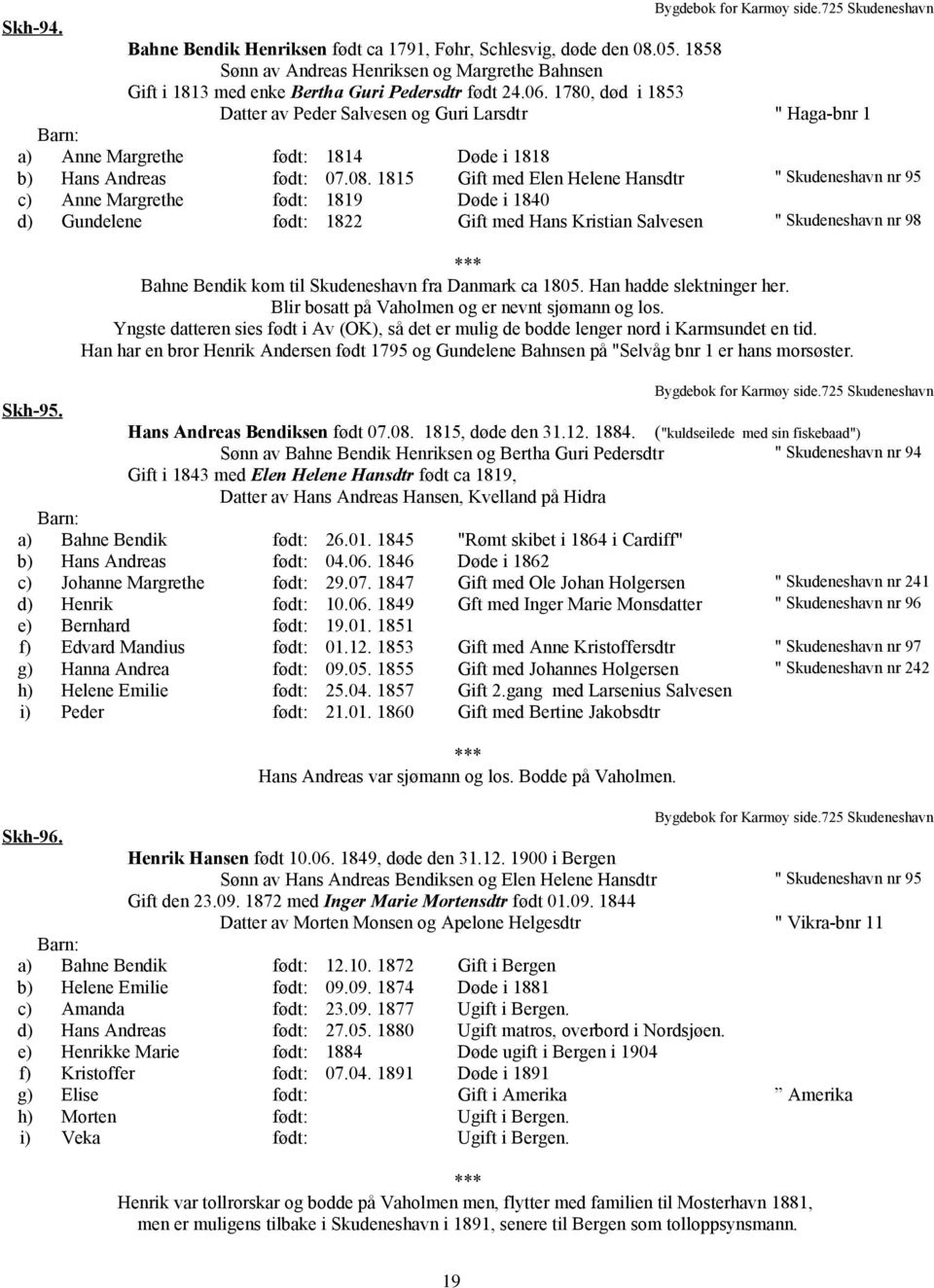 1780, død i 1853 Datter av Peder Salvesen og Guri Larsdtr " Haga-bnr 1 a) Anne Margrethe født: 1814 Døde i 1818 b) Hans Andreas født: 07.08.