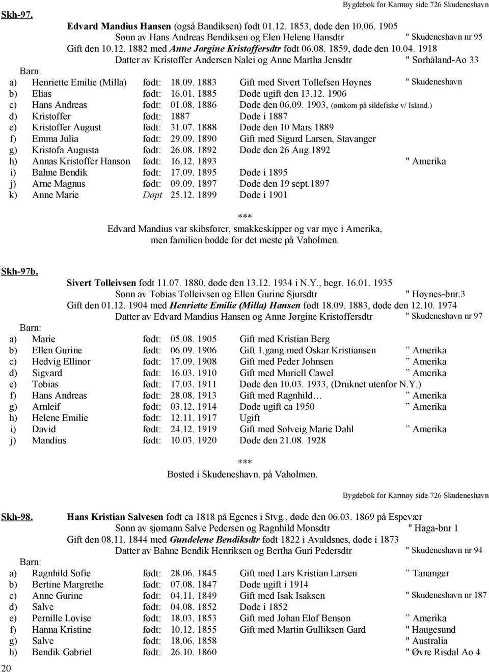 1918 Datter av Kristoffer Andersen Nalei og Anne Martha Jensdtr " Sørhåland-Ao 33 a) Henriette Emilie (Milla) født: 18.09. 1883 Gift med Sivert Tollefsen Høynes " Skudeneshavn b) Elias født: 16.01.