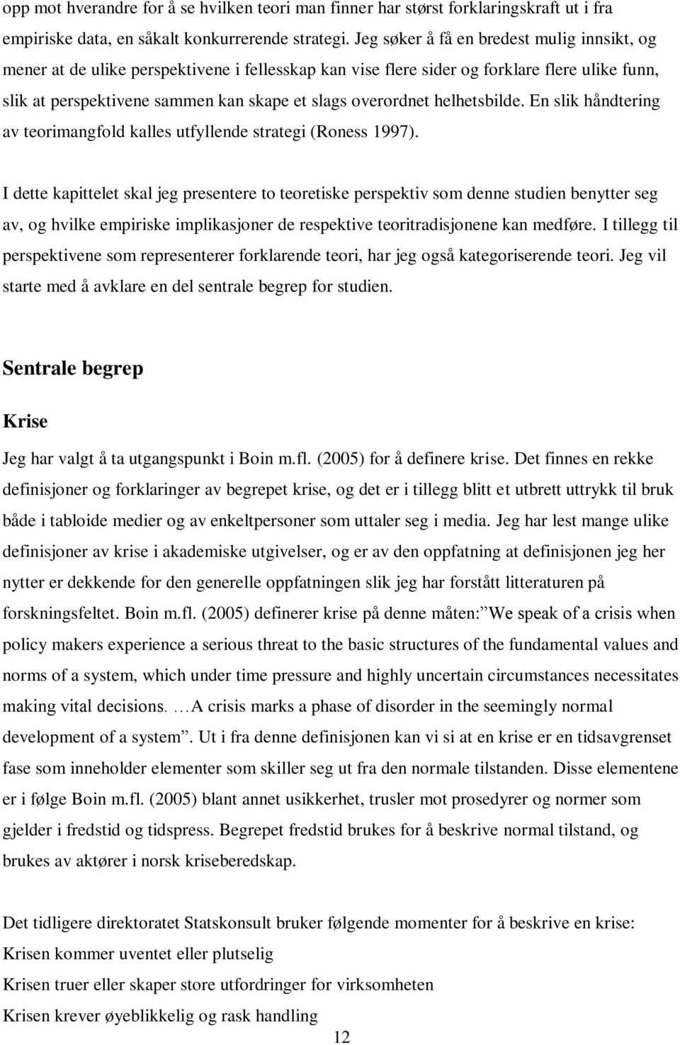 helhetsbilde. En slik håndtering av teorimangfold kalles utfyllende strategi (Roness 1997).