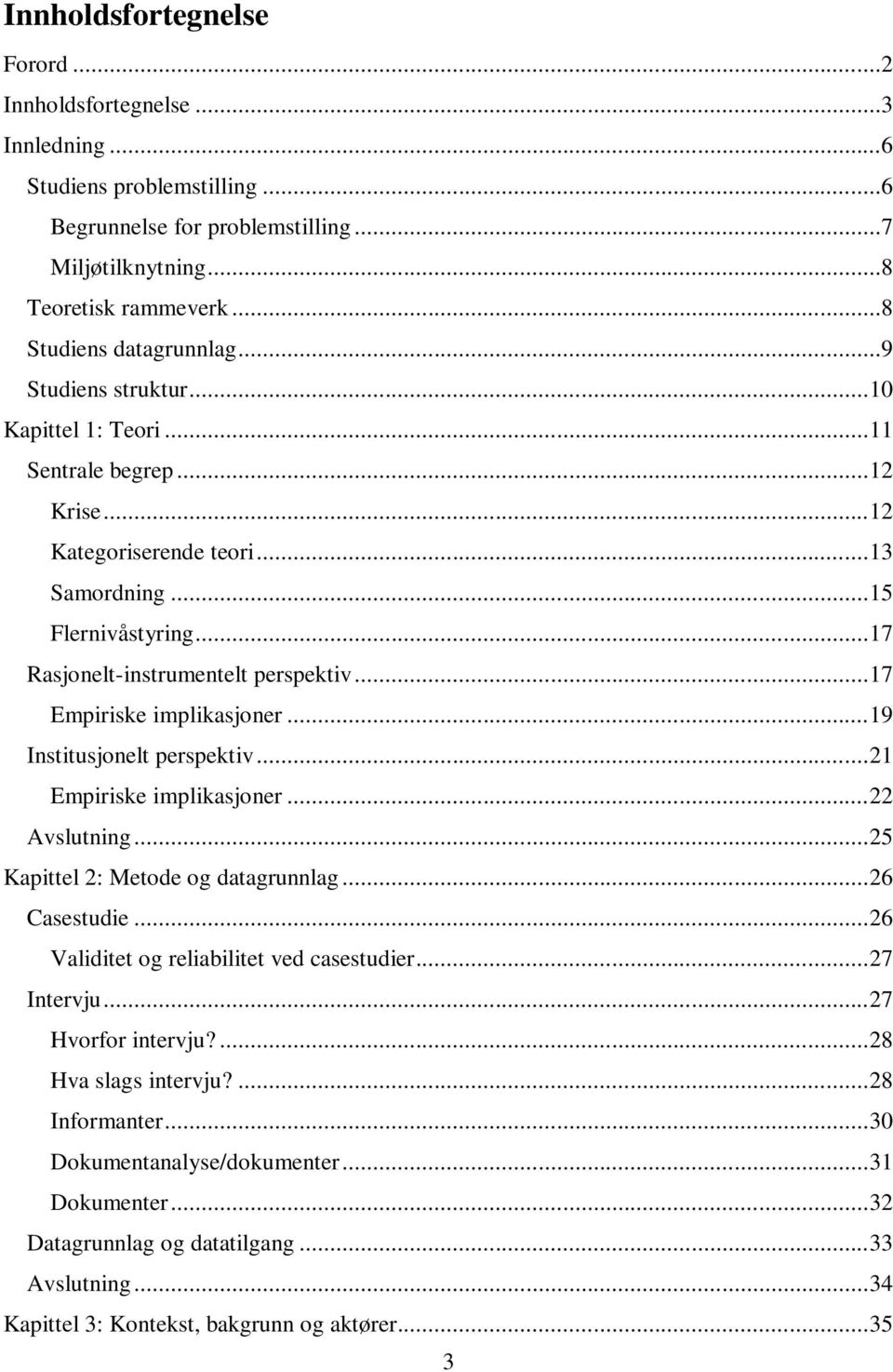 .. 17 Empiriske implikasjoner... 19 Institusjonelt perspektiv... 21 Empiriske implikasjoner... 22 Avslutning... 25 Kapittel 2: Metode og datagrunnlag... 26 Casestudie.