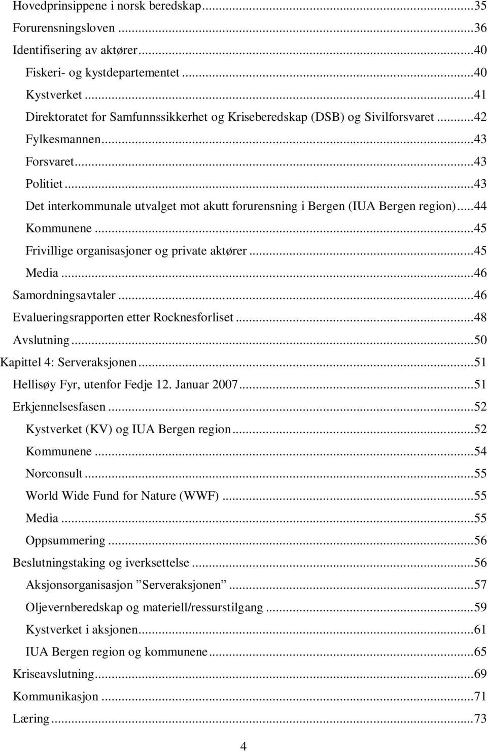 .. 43 Det interkommunale utvalget mot akutt forurensning i Bergen (IUA Bergen region)... 44 Kommunene... 45 Frivillige organisasjoner og private aktører... 45 Media... 46 Samordningsavtaler.