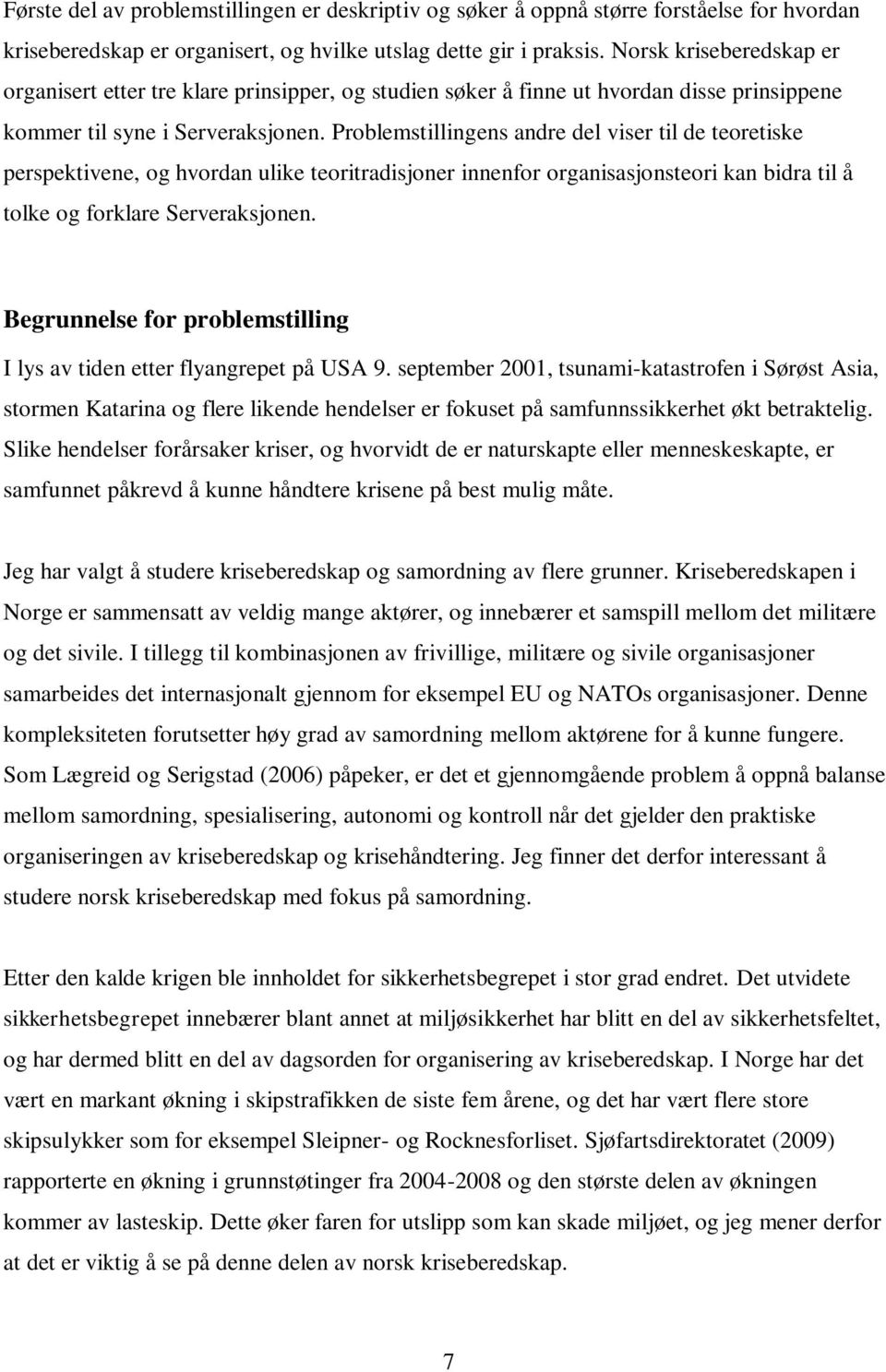 Problemstillingens andre del viser til de teoretiske perspektivene, og hvordan ulike teoritradisjoner innenfor organisasjonsteori kan bidra til å tolke og forklare Serveraksjonen.