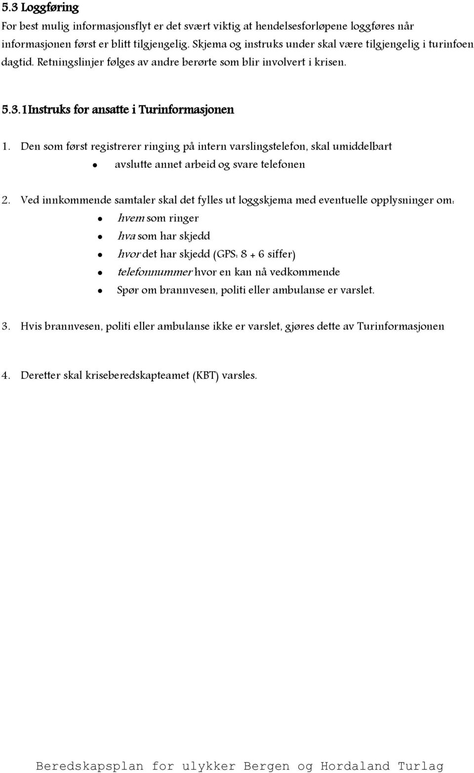 Den som først registrerer ringing på intern varslingstelefon, skal umiddelbart avslutte annet arbeid og svare telefonen 2.