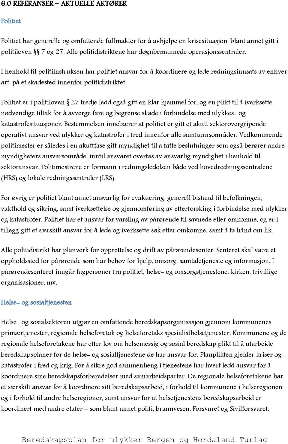 I henhold til politiinstruksen har politiet ansvar for å koordinere og lede redningsinnsats av enhver art, på et skadested innenfor politidistriktet.