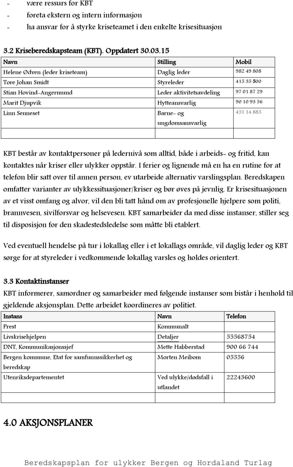 Hytteansvarlig 90 10 93 56 Linn Senneset Barne- og ungdomsansvarlig 451 14 885 KBT består av kontaktpersoner på ledernivå som alltid, både i arbeids- og fritid, kan kontaktes når kriser eller ulykker