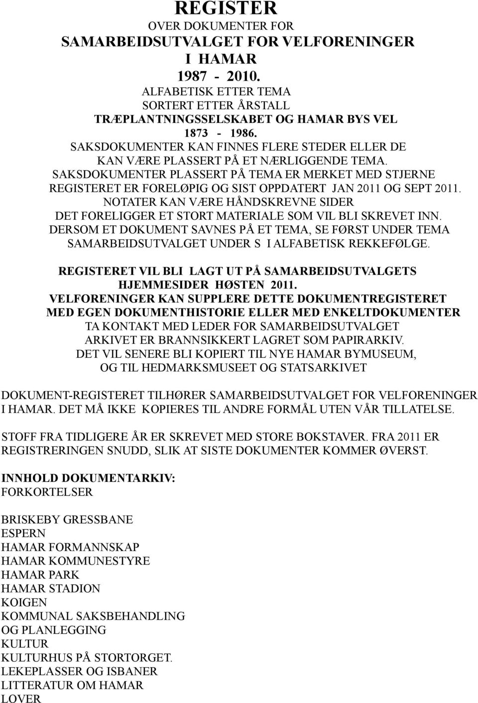 SAKSDOKUMENTER PLASSERT PÅ TEMA ER MERKET MED STJERNE REGISTERET ER FORELØPIG OG SIST OPPDATERT JAN 2011 OG SEPT 2011.