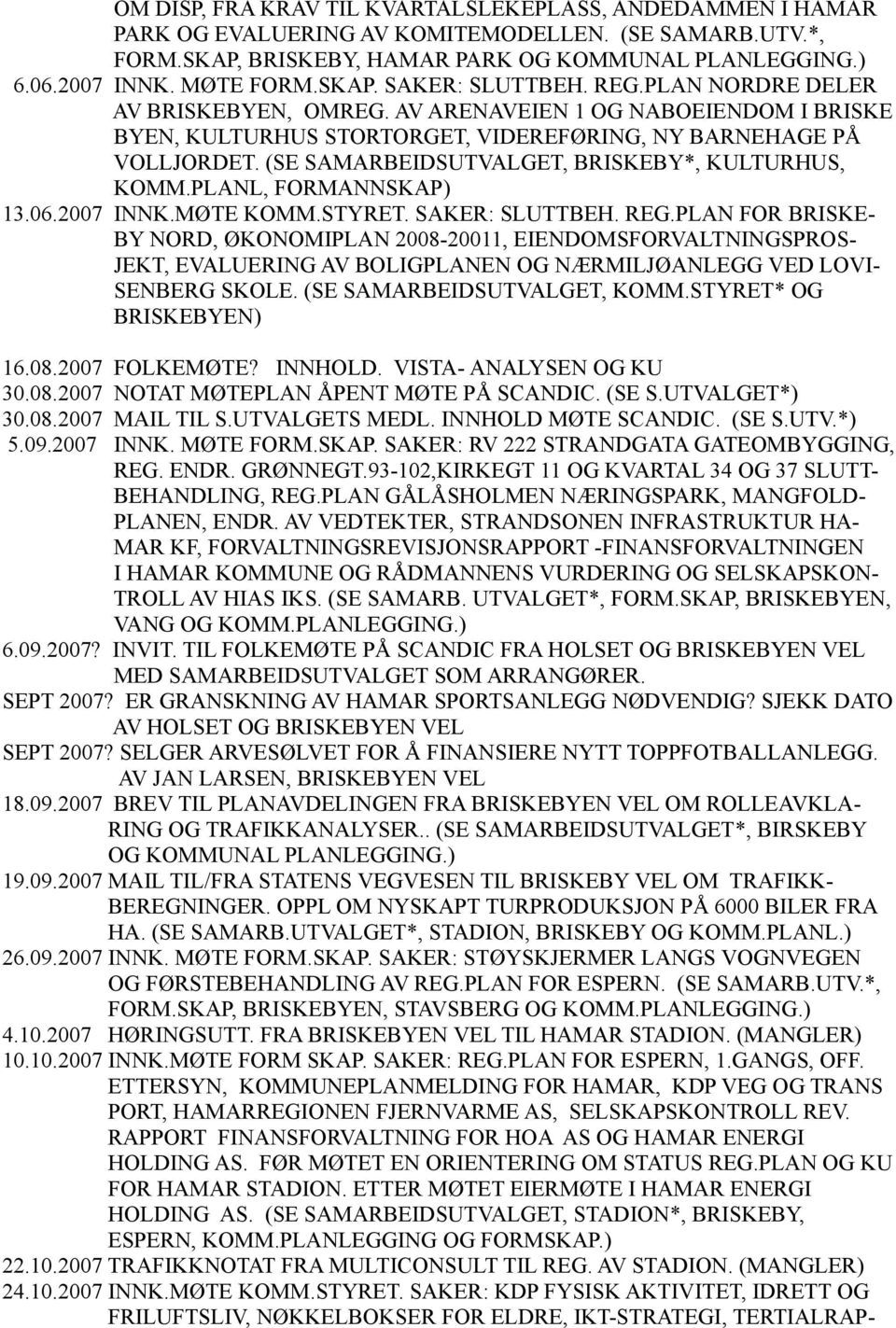 (SE SAMARBEIDSUTVALGET, BRISKEBY*, KULTURHUS, KOMM.PLANL, FORMANNSKAP) 13.06.2007 INNK.MØTE KOMM.STYRET. SAKER: SLUTTBEH. REG.