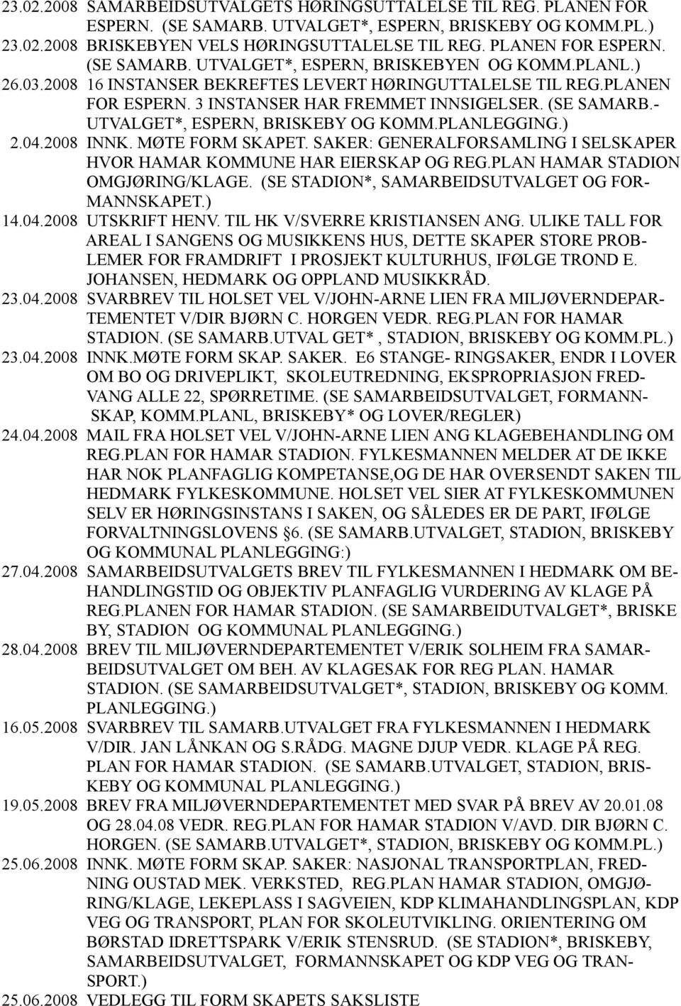 2008 INNK. MØTE FORM SKAPET. SAKER: GENERALFORSAMLING I SELSKAPER HVOR HAMAR KOMMUNE HAR EIERSKAP OG REG.PLAN HAMAR STADION OMGJØRING/KLAGE. (SE STADION*, SAMARBEIDSUTVALGET OG FOR- MANNSKAPET.) 14.