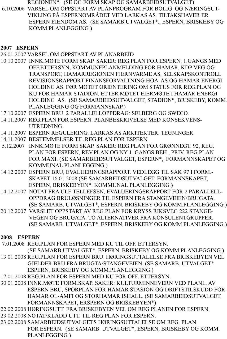 ETTERSYN, KOMMUNEPLANMELDING FOR HAMAR, KDP VEG OG TRANSPORT, HAMARREGIONEN FJERNVARME AS, SELSKAPSKONTROLL REVISJONSRAPPORT FINANSFORVALTNING HOA AS OG HAMAR ENERGI HOLDING AS.