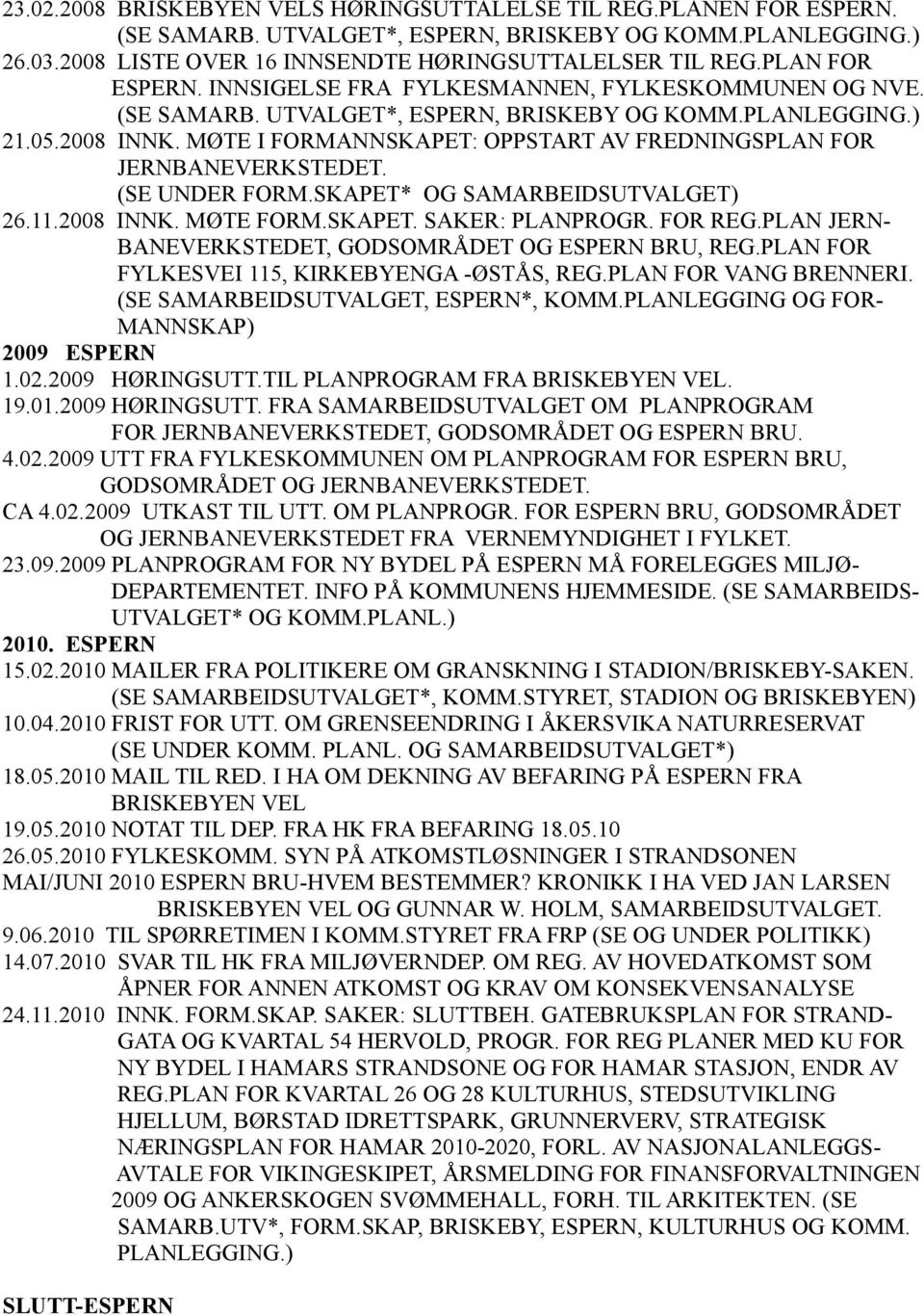 MØTE I FORMANNSKAPET: OPPSTART AV FREDNINGSPLAN FOR JERNBANEVERKSTEDET. (SE UNDER FORM.SKAPET* OG SAMARBEIDSUTVALGET) 26.11.2008 INNK. MØTE FORM.SKAPET. SAKER: PLANPROGR. FOR REG.