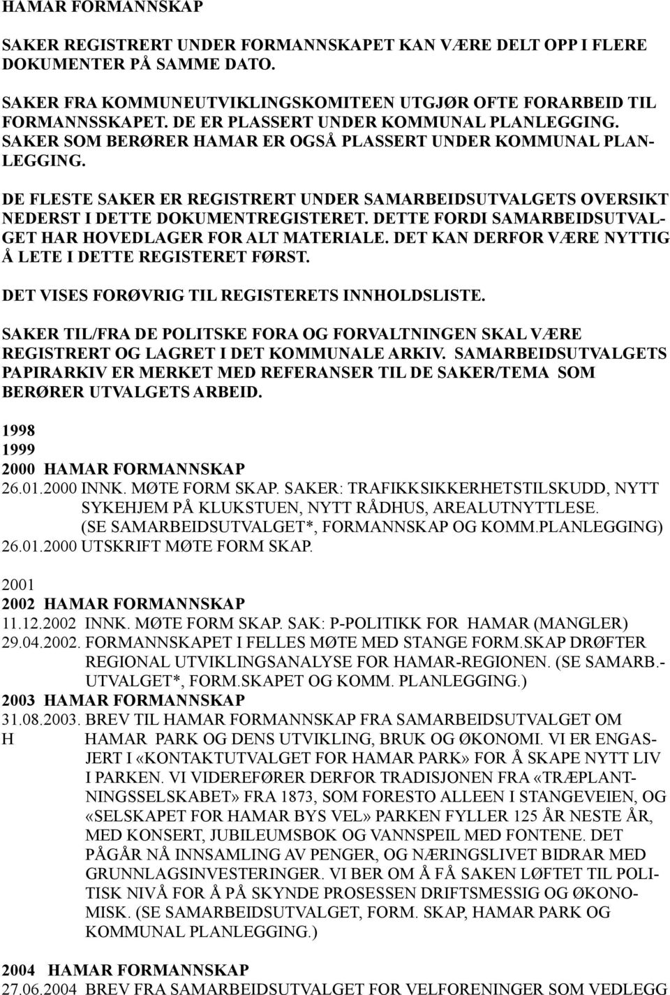 DE FLESTE SAKER ER REGISTRERT UNDER SAMARBEIDSUTVALGETS OVERSIKT NEDERST I DETTE DOKUMENTREGISTERET. DETTE FORDI SAMARBEIDSUTVAL- GET HAR HOVEDLAGER FOR ALT MATERIALE.