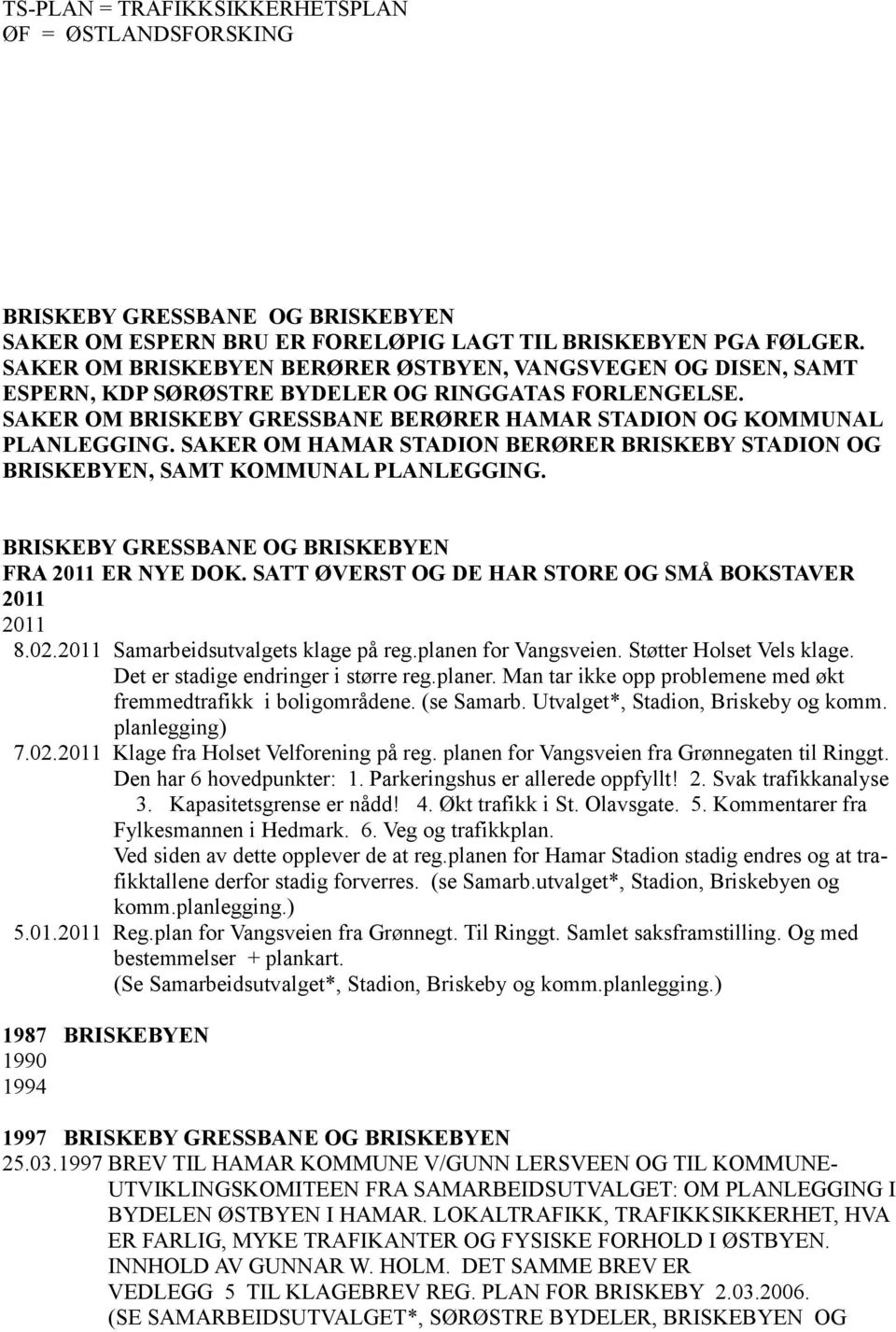 SAKER OM HAMAR STADION BERØRER BRISKEBY STADION OG BRISKEBYEN, SAMT KOMMUNAL PLANLEGGING. BRISKEBY GRESSBANE OG BRISKEBYEN FRA 2011 ER NYE DOK.