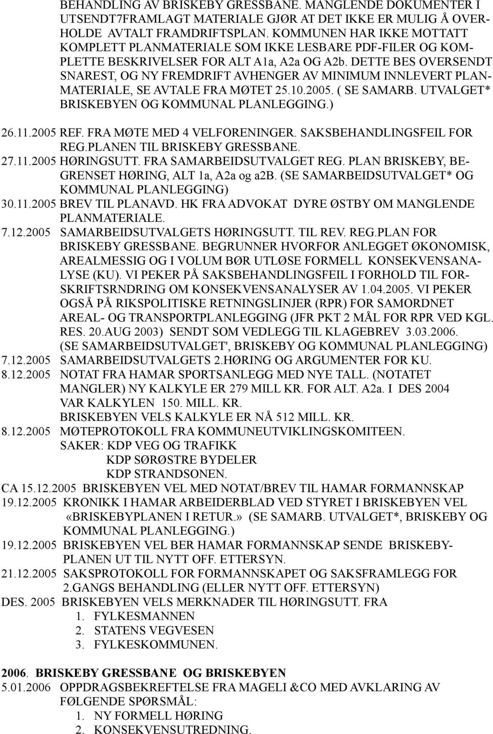 DETTE BES OVERSENDT SNAREST, OG NY FREMDRIFT AVHENGER AV MINIMUM INNLEVERT PLAN- MATERIALE, SE AVTALE FRA MØTET 25.10.2005. ( SE SAMARB. UTVALGET* BRISKEBYEN OG KOMMUNAL PLANLEGGING.) 26.11.2005 REF.