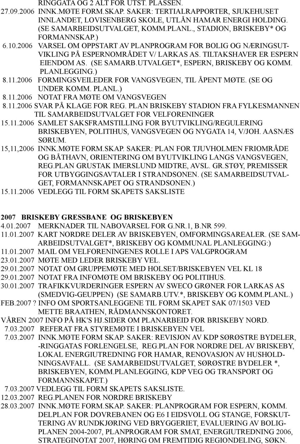 UTVALGET*, ESPERN, BRISKEBY OG KOMM. PLANLEGGING.) 8.11.2006 FORMINGSVEILEDER FOR VANGSVEGEN, TIL ÅPENT MØTE. (SE OG UNDER KOMM. PLANL.) 8.11.2006 NOTAT FRA MØTE OM VANGSVEGEN 8.11.2006 SVAR PÅ KLAGE FOR REG.