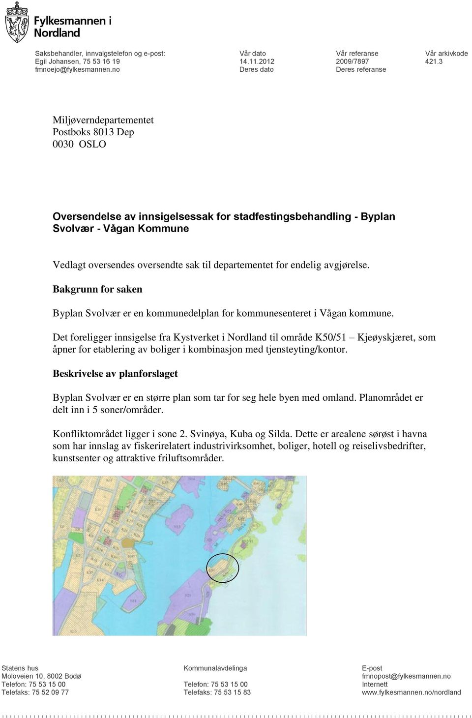 no Deres dato Deres referanse Miljøverndepartementet Postboks 8013 Dep 0030 OSLO Oversendelse av innsigelsessak for stadfestingsbehandling - Byplan Svolvær - Vågan Kommune Vedlagt oversendes