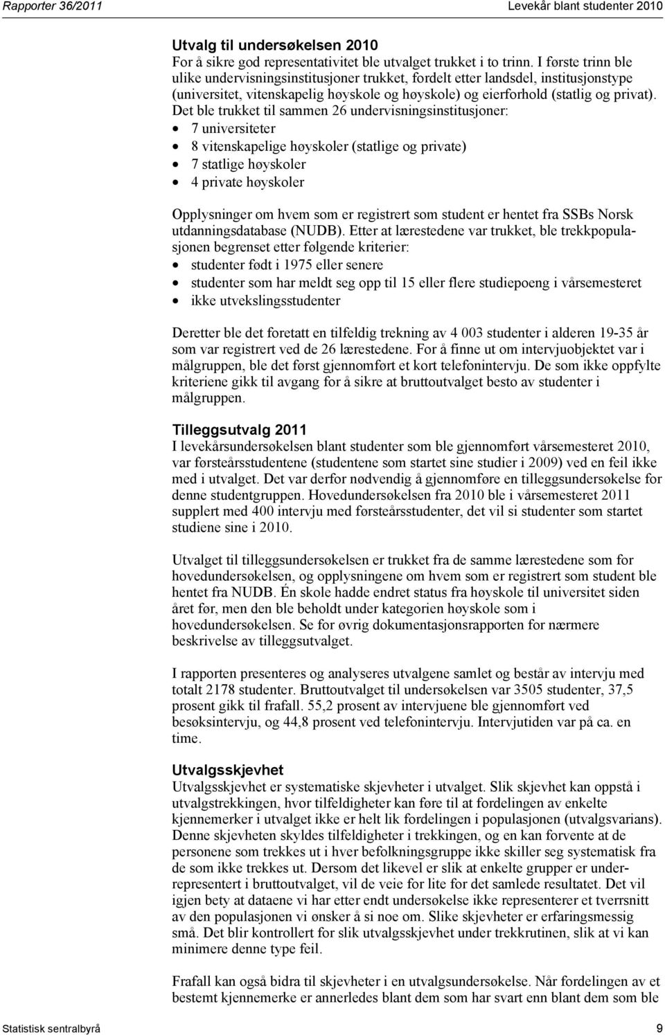 Det ble trukket til sammen 26 undervisningsinstitusjoner: 7 universiteter 8 vitenskapelige høyskoler (statlige og private) 7 statlige høyskoler 4 private høyskoler Opplysninger om hvem som er