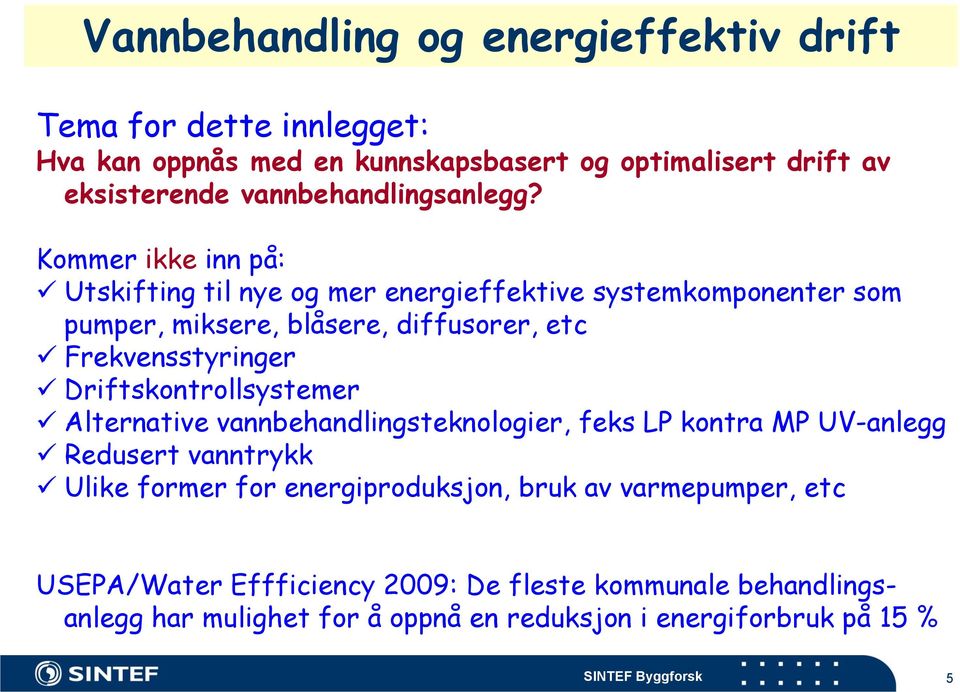 Kommer ikke inn på: Utskifting til nye og mer energieffektive systemkomponenter som pumper, miksere, blåsere, diffusorer, etc Frekvensstyringer