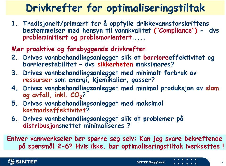 Drives vannbehandlingsanlegget med minimalt forbruk av ressurser som energi, kjemikalier, gasser? 4. Drives vannbehandlingsanlegget med minimal produksjon av slam og avfall, inkl. CO 2? 5.