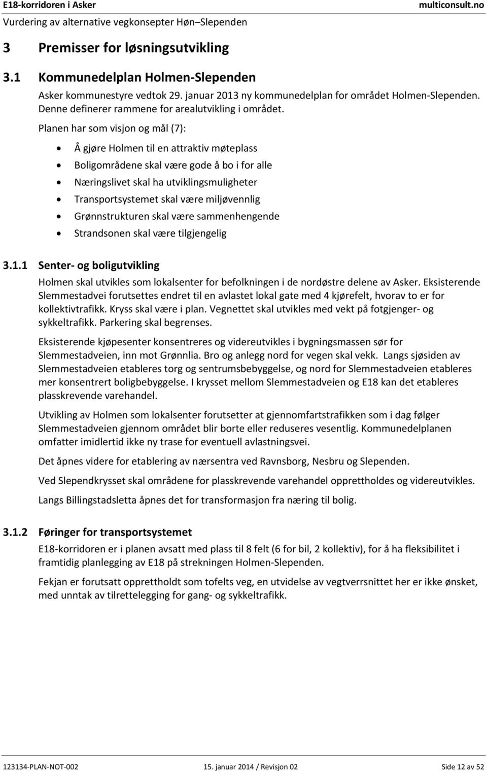 Planen har som visjon og mål (7): Å gjøre Holmen til en attraktiv møteplass Boligområdene skal være gode å bo i for alle Næringslivet skal ha utviklingsmuligheter Transportsystemet skal være