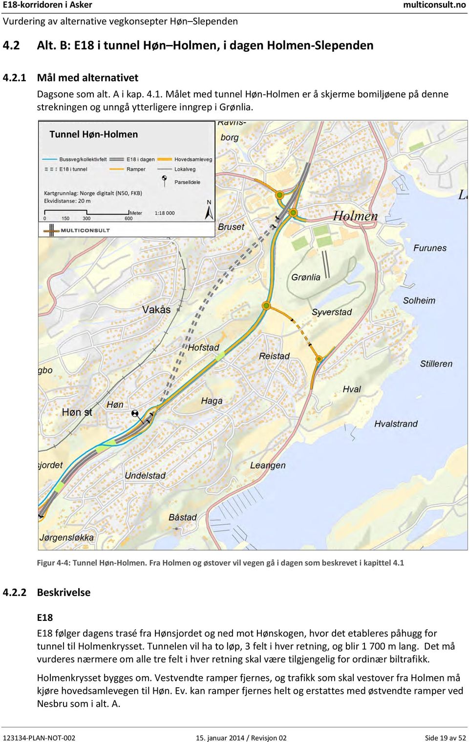 2 Beskrivelse E18 E18 følger dagens trasé fra Hønsjordet og ned mot Hønskogen, hvor det etableres påhugg for tunnel til Holmenkrysset.