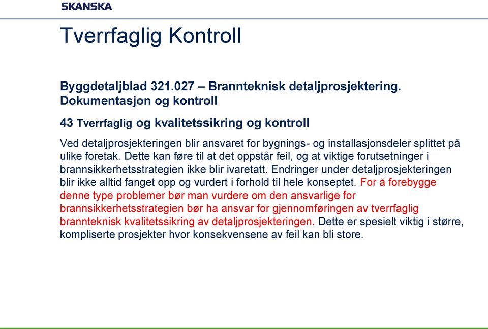 Dette kan føre til at det oppstår feil, og at viktige forutsetninger i brannsikkerhetsstrategien ikke blir ivaretatt.