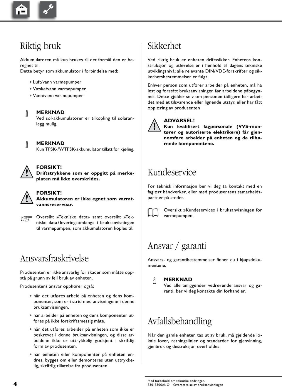 Merknad Kun TPSK-/WTPSK-akkumulator tillatt for kjøling. Sikkerhet Ved riktig bruk er enheten driftssikker.