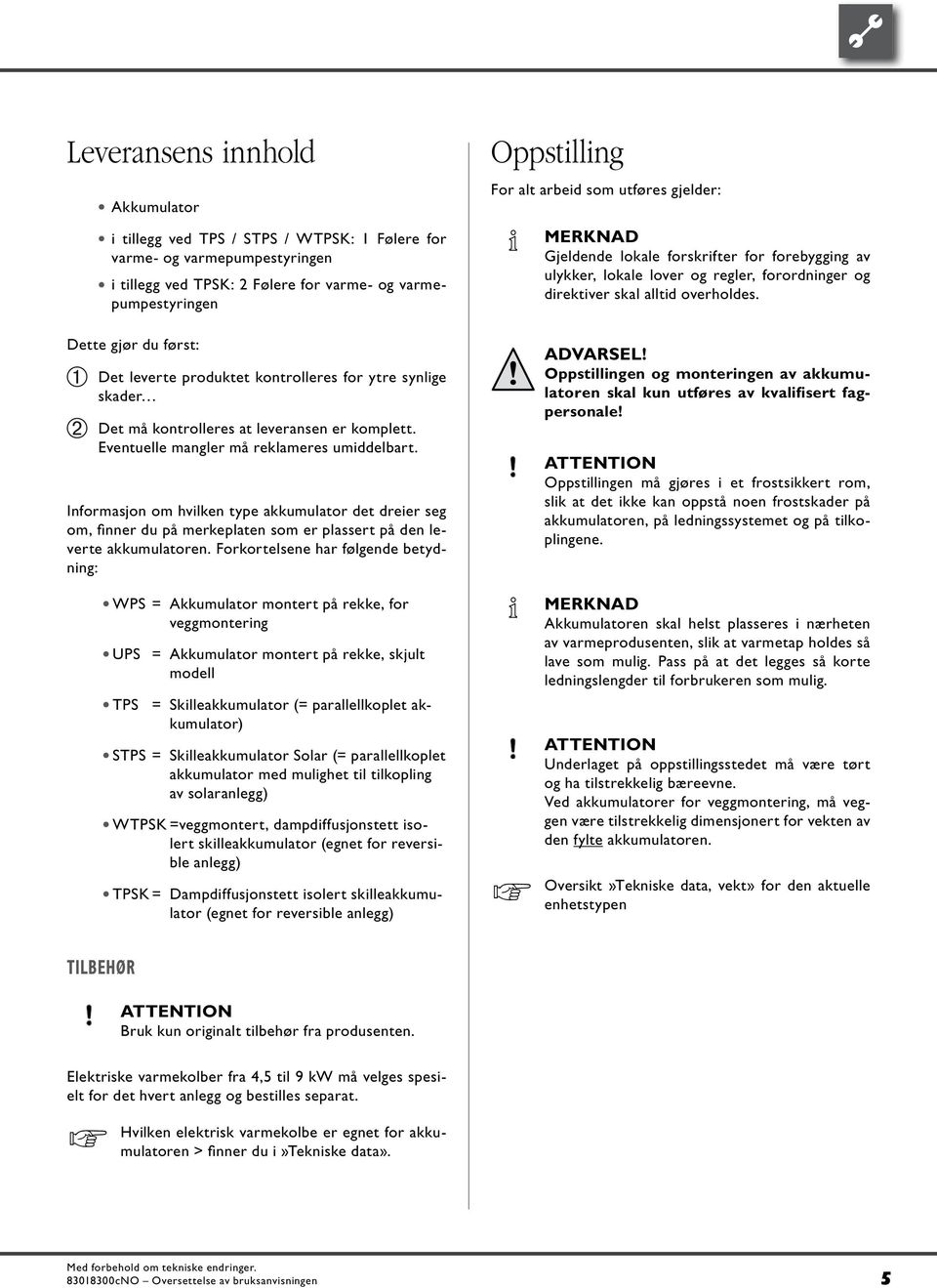 Informasjon om hvilken type akkumulator det dreier seg om, finner du på merkeplaten som er plassert på den leverte akkumulatoren.