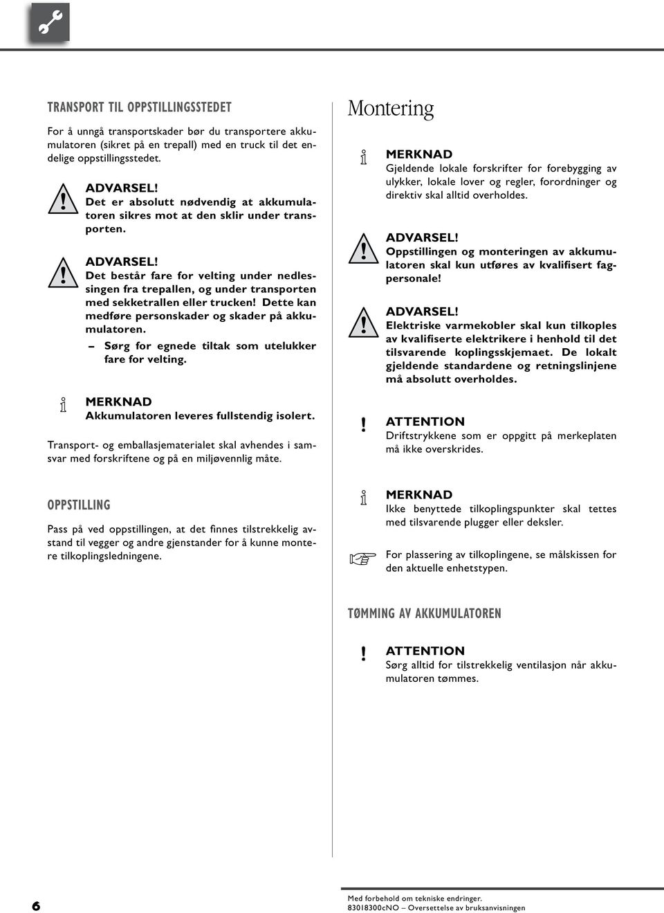 Det består fare for velting under nedlessingen fra trepallen, og under transporten med sekketrallen eller trucken! Dette kan medføre personskader og skader på akkumulatoren.
