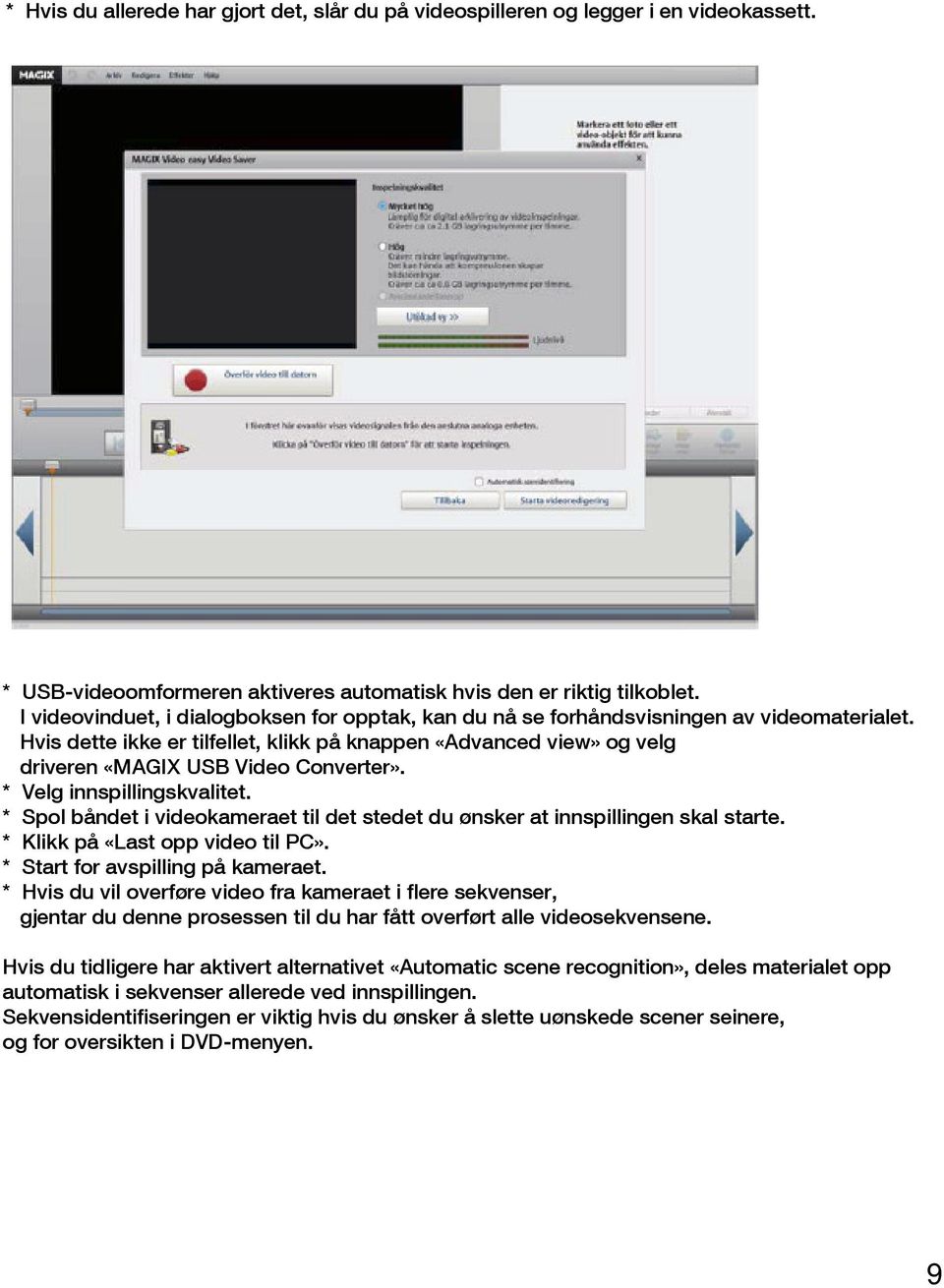 Hvis dette ikke er tilfellet, klikk på knappen «Advanced view» og velg driveren «MAGIX USB Video Converter». * Velg innspillingskvalitet.