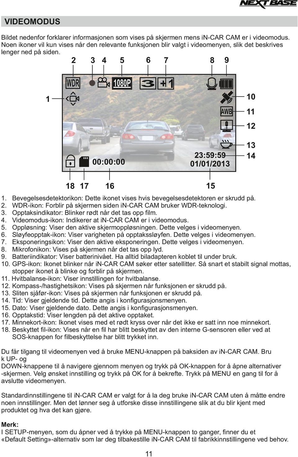 Bevegelsesdetektorikon: Dette ikonet vises hvis bevegelsesdetektoren er skrudd på. 2. WDR-ikon: Forblir på skjermen siden in-car CAM bruker WDR-teknologi. 3.