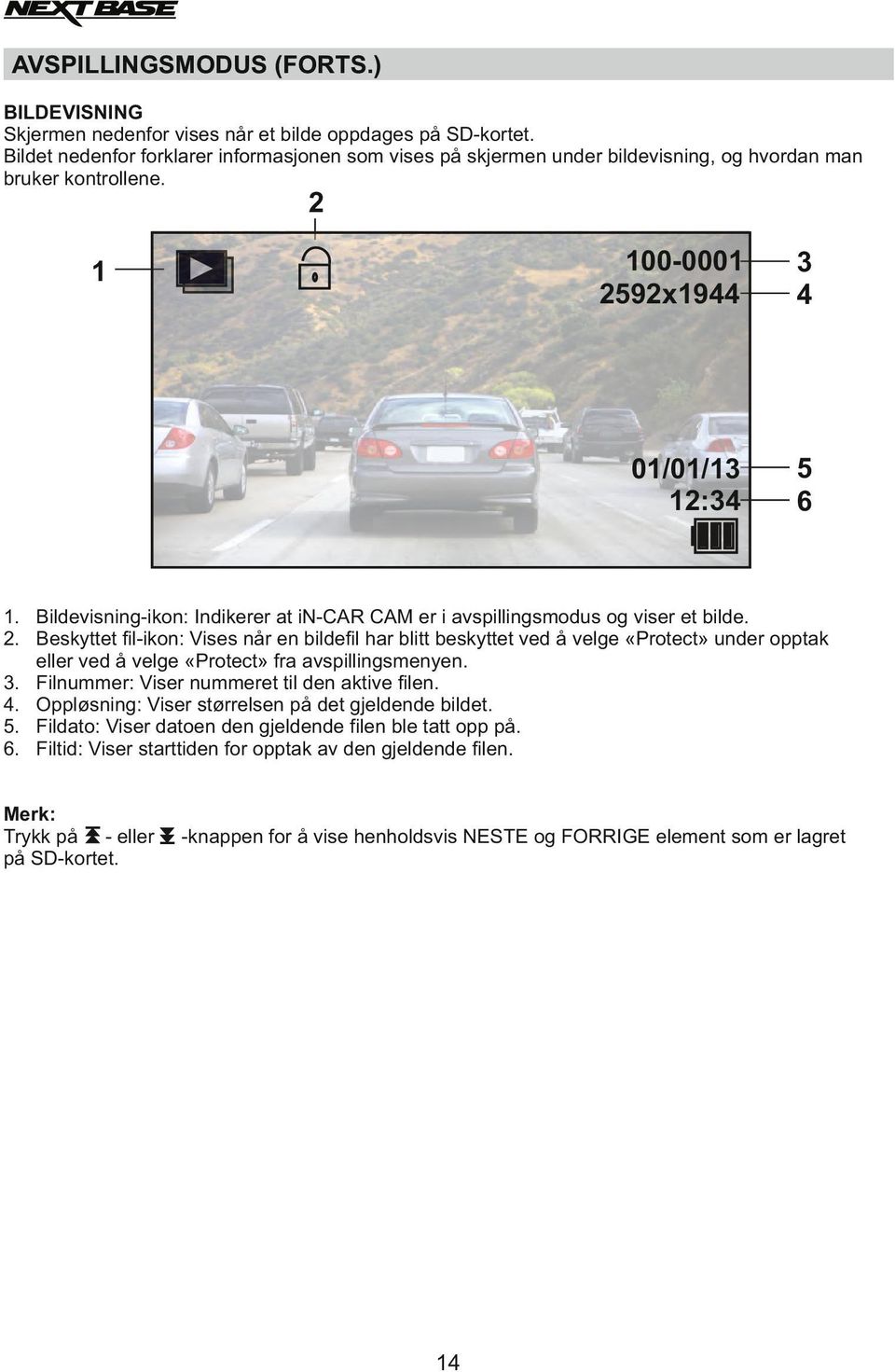 Bildevisning-ikon: Indikerer at in-car CAM er i avspillingsmodus og viser et bilde. 2.