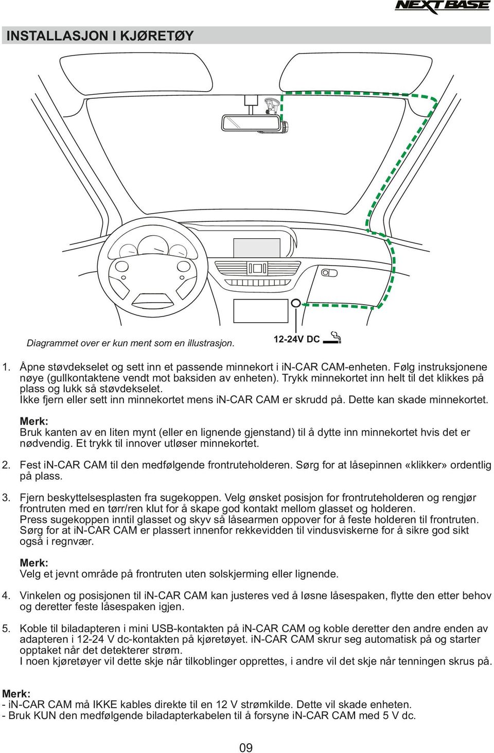 Ikke fjern eller sett inn minnekortet mens in-car CAM er skrudd på. Dette kan skade minnekortet.