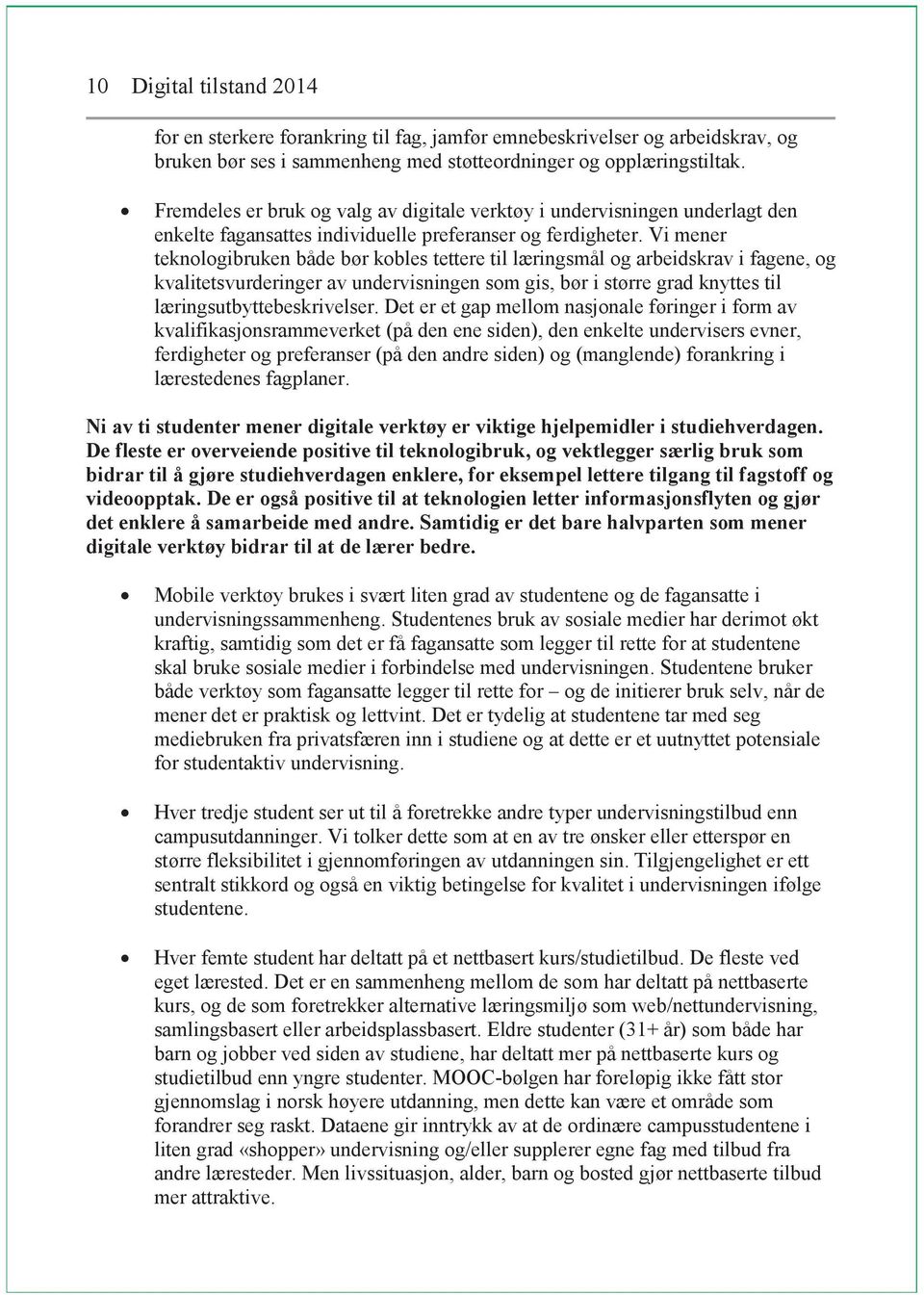 Vi mener teknologibruken både bør kobles tettere til læringsmål og arbeidskrav i fagene, og kvalitetsvurderinger av undervisningen som gis, bør i større grad knyttes til læringsutbyttebeskrivelser.